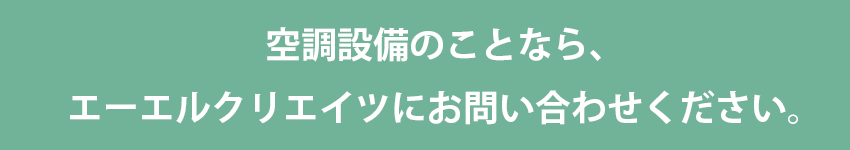 空調設備のことなら、エーエルクリエイツにお問い合わせください。